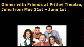Dinner with Friends at Prithvi Theatre, Juhu from May 31st - June 1st