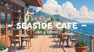 Seaside Coffee 🍵 Feel your peace & Relax 🌱 Coffee Morning | Lofi Hip Hop - Chill to work, relax