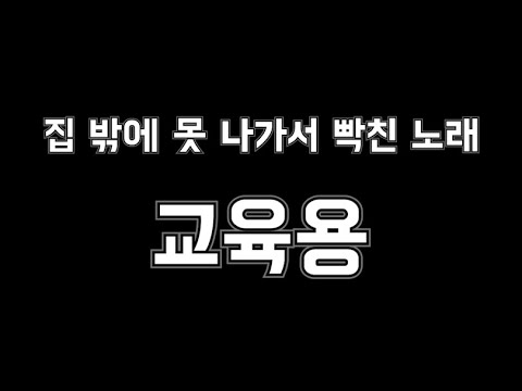 집 밖에 못 나가서 빡친 노래 [교육용]