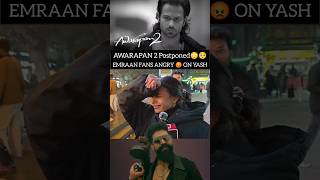 Awarapan 2 Postponed 😳 Public Angry 😡 compares Emraan Hashmi with Yash 😲 #viralshort #yash #emraan