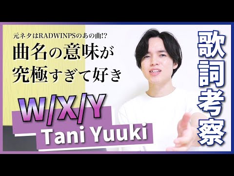 【歌詞考察】W/X/Y - Tani Yuuki / 曲名の元ネタはRADWIMPSのあの曲かも！？【徹底解説】
