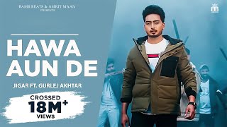 Hawa Aun De (Official Video) : Jigar | Gurlej Akhtar |  Punjabi Song