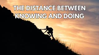 The Distance Between Knowing and Doing