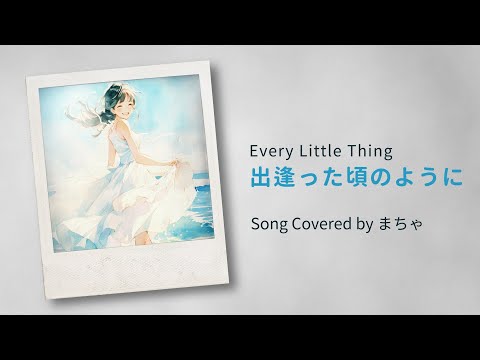 【カバー】出逢った頃のように（Every Little Thing）