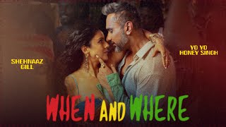 When And Where : Yo Yo Honey Singh | Shehnaaz Gill | Ikk Kudi | New Punjabi Song 2025