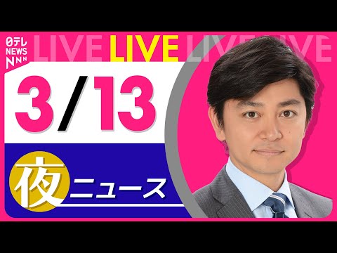 【夜 ニュースライブ】最新ニュースと生活情報（3月13日） ──THE LATEST NEWS SUMMARY（日テレNEWS LIVE）