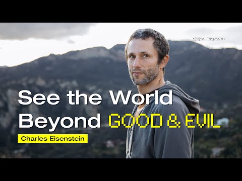 Charles Eisenstein on Seeing Beyond Good and Evil