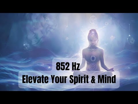 852 Hz Unlock Your Higher Self | Elevate Your Spirit & Mind | Powerful Healing Frequency Music