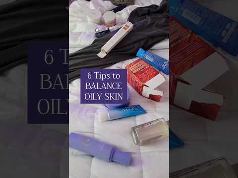 6 tips for balancing oily skin, to reduce oil production and control greasiness and shine