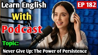 Never Give Up: The Power Of Persistence | Learn English With Podcast | English Learning Podcast