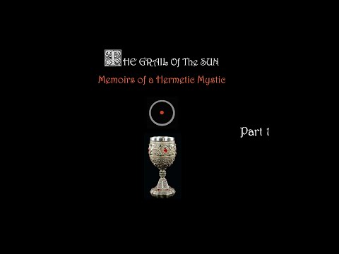 THE GRAIL OF THE SUN - MEMOIRS OF A HERMETIC MYSTIC  (Part 1: Foundation/First Causes)
