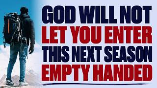GOD SAYS YOU WILL NOT ENTER THIS NEXT SEASON EMPTY HANDED — CHRISTIAN MOTIVATION