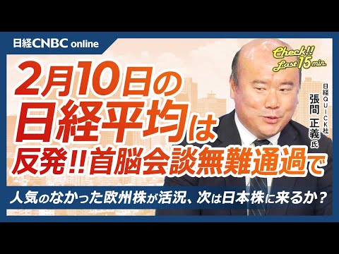 欧州株なぜ活況、米ハイイールド債に資金が流入│NQN張間正義記者【2月10日(月)東京株式市場】日経平均株価は反発、日米首脳会談無難通過／為替も円安へ／トランプ政権、年末まで日本株にマイナス影響か