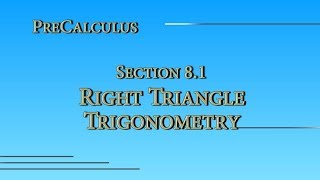 Precalculus Online - Section 8.1 - Right Triangle Trigonometry