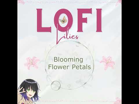 LOFI Lilies - Blooming Flower Petals (Track Reveal)