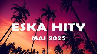 Eska Hity Maj 2025 * Najnowsze Przeboje z Radia Eska 2025 * Najlepsza radiowa muzyka 2025 #6