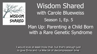 Wisdom Shared S1E5 - Man Up: Parenting a Child Born with a Rare Genetic Syndrome
