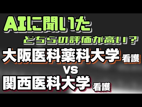 大阪医科薬科大学（看護学部）VS関西医科大学（看護学部）【AIにどちらが世間一般的に評価が高いか聞いてみた】