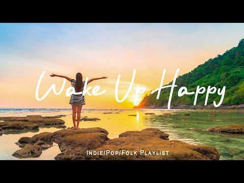 Wake Up Happy 🌻 Chill morning songs playlist  | Best Indie/Pop/Folk/Acoustic Playlist