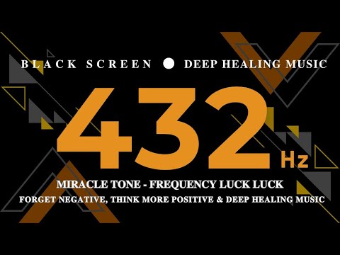 432Hz Miracle Tone - Frequency LUCK LUCK. FORGET NEGATIVE, THINK MORE POSITIVE & DEEP HEALING MUSIC