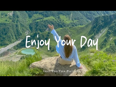 Enjoy Your Day 🍀 Chill Music to Start Your Day | Best Indie/Pop/Folk/Acoustic Playlist