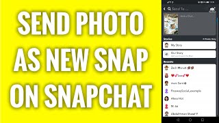 How To Send A Photo As A New Snap On Snapchat