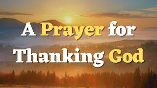 Powerful Prayer For All That God Has Done! | A Prayer of Gratitude and Thanks