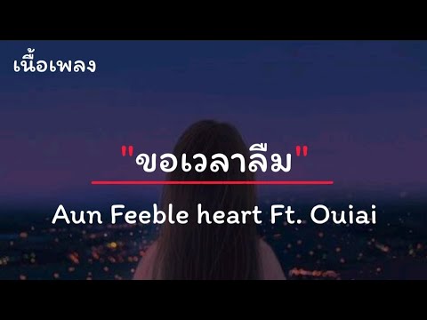 ขอเวลาลืม - Aun Feeble heart Ft. Ouiai (เนื้อเพลง)