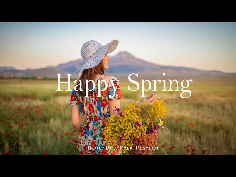 Happy Spring 🍃 Songs helps you stay bright and happyl | Best Indie/Pop/Folk/Acoustic Playlist