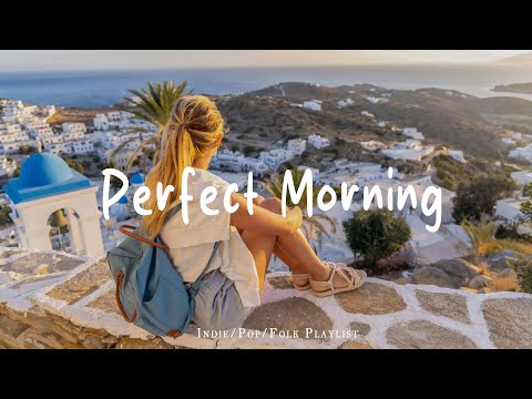 Perfect Morning | Make you feel positive and peaceful🍃 | Best Indie/Pop/Folk/Acoustic Playlisst