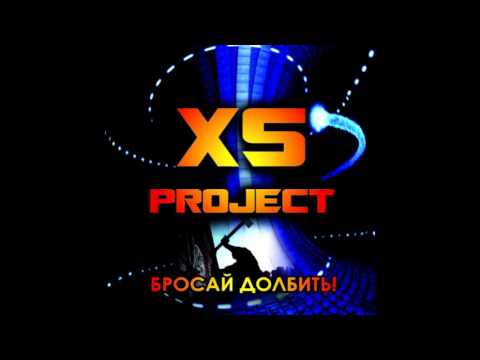 XS Project - Бросай Долбить