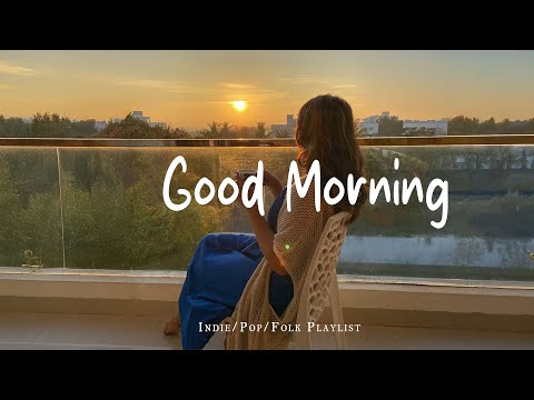 Good Morning 🎶✨ Positive energy with gentle acoustic songs | Best Indie/Pop/Folk/Acoustic Playlist