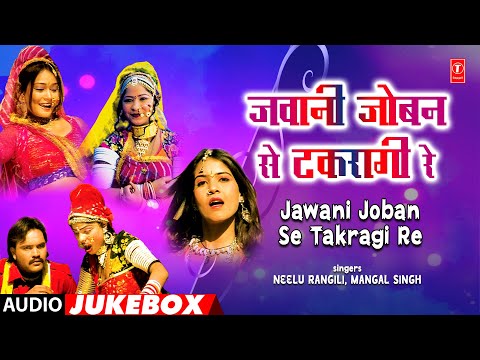 Jawani Joban Se Takragi Re - Mangal Singh, Neelu Rangili | Rajasthani (Audio) Jukebox 2024