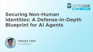 Securing Non-Human Identities: A Defense-in-Depth Blueprint for AI Agents - Tatsuya Yano
