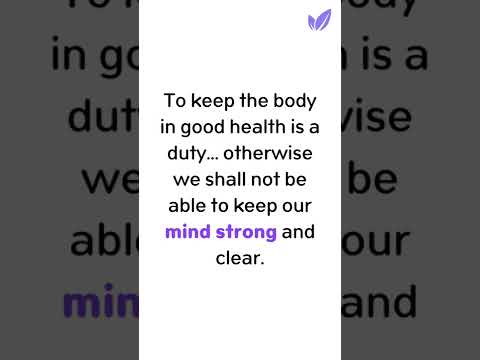 To keep the body in good health is a duty... otherwise we shall not be able to keep our mind