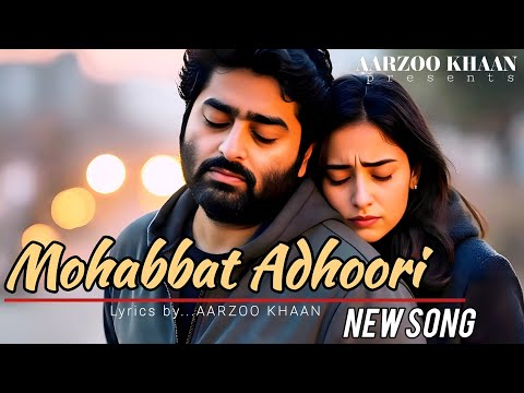 Mohabbat Adhoori | Heart Touching Sad Song | Aarzoo Khaan | Arijit Singh New Song 2025