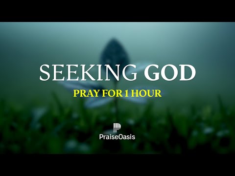 Seeking God | Deep Soaking Worship Music for Prayer, Meditation & Intimacy with God (1 Hour)