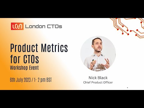 London CTOs Workshop: Product Metrics for CTOs July 6th 2023 1- 2PM BST