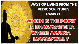 Which is the point in Bhagavadgita where Arjuna looses will? |  Vedic Scriptures | Episode 88