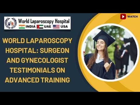 World Laparoscopy Hospital: Surgeon and Gynecologist Testimonials on Advanced Training