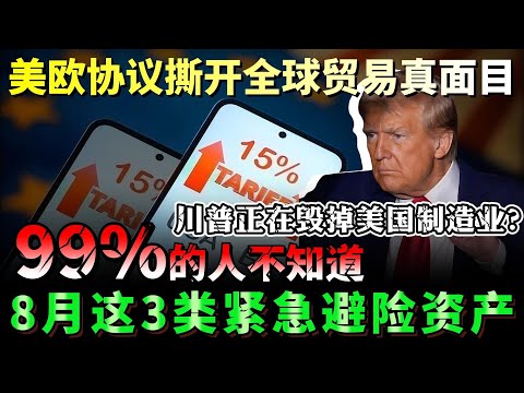 川普正在毁掉美国制造业，美欧协议撕开全球贸易真面目，99%的人不知道8月这3类紧急避险资产