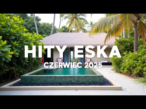Eska Hits Czerwiec 2025 * Najnowsze Hity z Radia Eska 2025 * Najlepsza Muzyka Radiowa