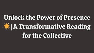 Unlock the Power of Presence 🌟 | A Transformative Reading for the Collective