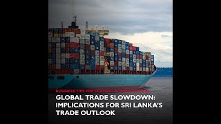 Global Trade Slowdown: Implications for Sri Lanka’s Trade Outlook