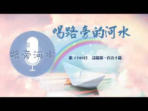 【喝路旁的河水】：第1745日（詩篇第一百五十篇：凡有氣息的都要讚美耶和華）