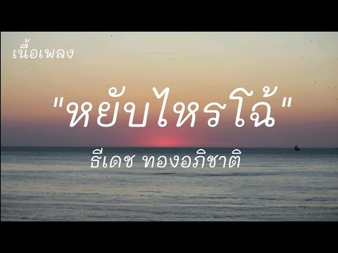 หยับไหรโฉ้ - ธีเดช ทองอภิชาติ (เนื้อเพลง)