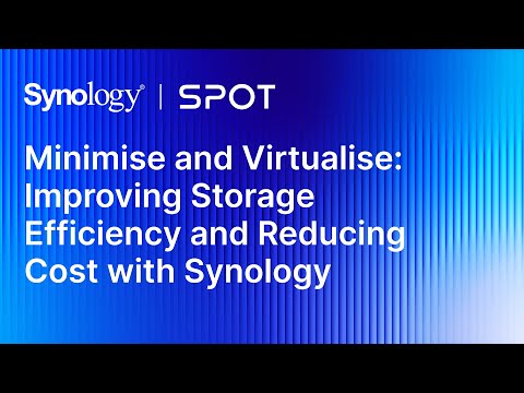 Minimise & Virtualise: Improving Storage Efficiency & Reducing Cost with Synology | Synology Webinar