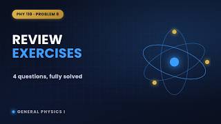 Physics Problem: All 4 Review Exercises, Fully Solved