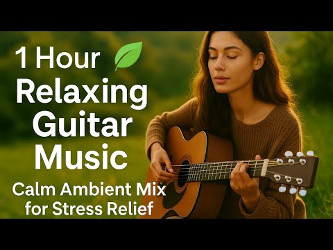 🌄 1 Hour Relaxing Guitar Music | Calm Acoustic Mix for Meditation, Sleep & Stress Relief 🌄
