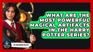 What Are the Most Powerful Magical Artifacts in the Harry Potter Series? | The Wizarding Realm